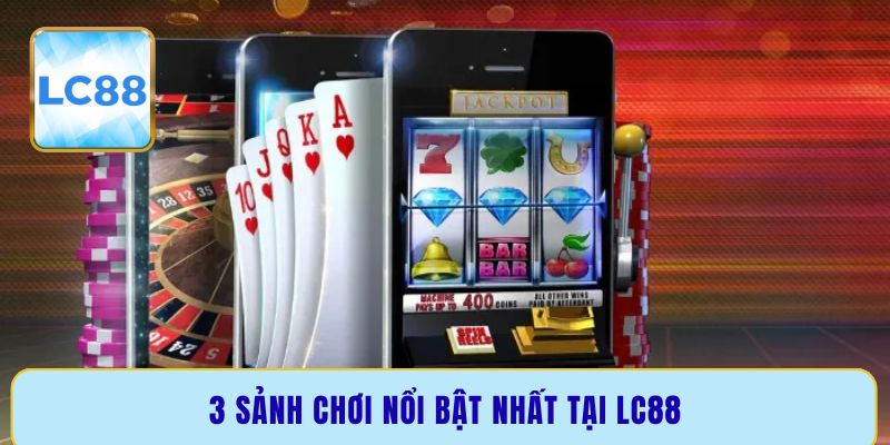 3 sảnh chơi nổi bật nhất tại casino LC88