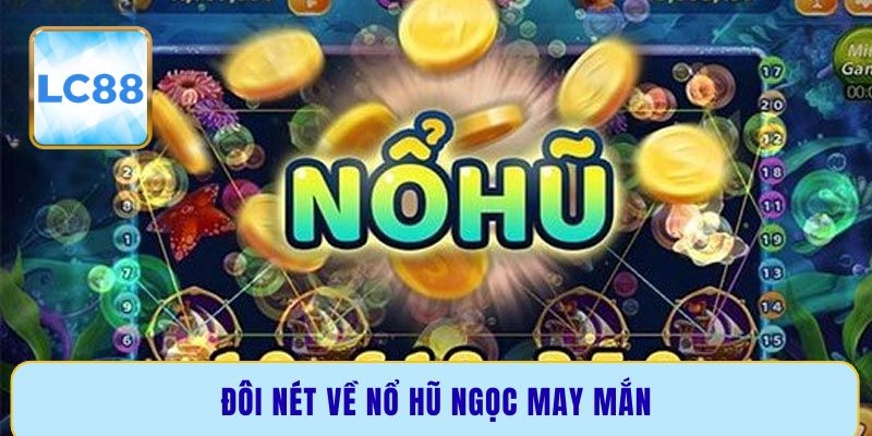 Đôi nét về nổ hũ ngọc may mắn