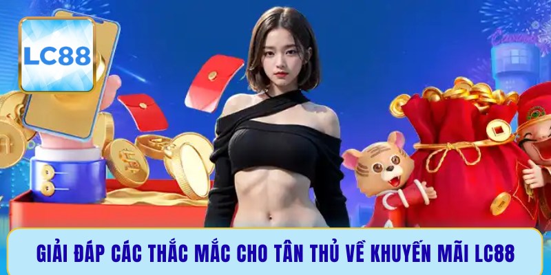 Giải đáp các thắc mắc cho tân thủ về khuyến mãi LC88