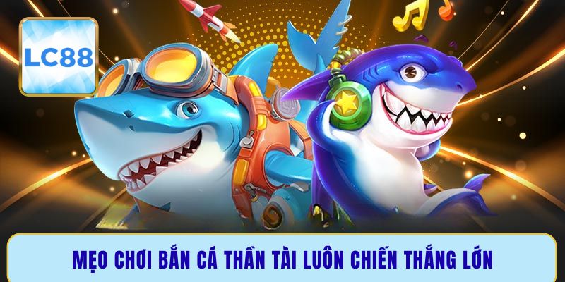 Mẹo chơi bắn cá Thần Tài luôn chiến thắng lớn