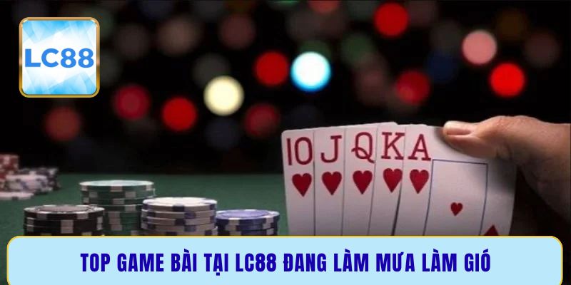 Top game bài tại LC88 đang làm mưa làm gió